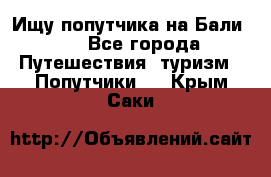 Ищу попутчика на Бали!!! - Все города Путешествия, туризм » Попутчики   . Крым,Саки